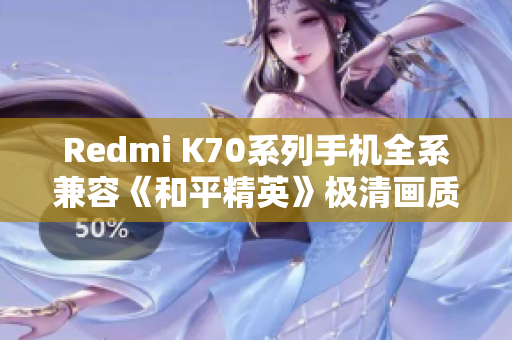 Redmi K70系列手机全系兼容《和平精英》极清画质体验
