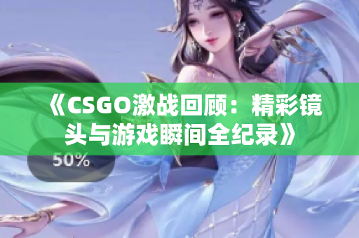 《CSGO激战回顾：精彩镜头与游戏瞬间全纪录》