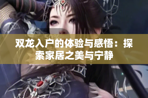 双龙入户的体验与感悟：探索家居之美与宁静