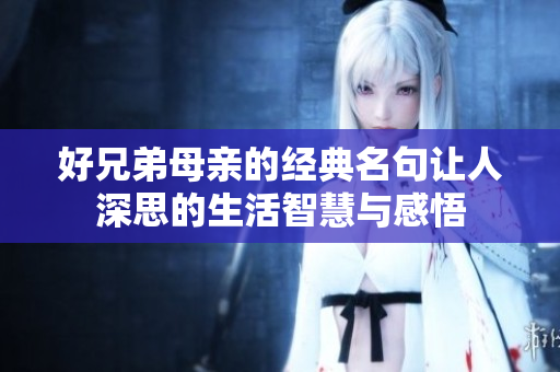 好兄弟母亲的经典名句让人深思的生活智慧与感悟