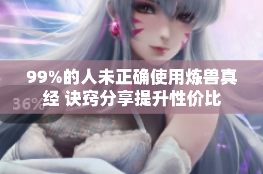 99%的人未正确使用炼兽真经 诀窍分享提升性价比