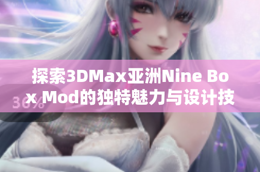 探索3DMax亚洲Nine Box Mod的独特魅力与设计技巧