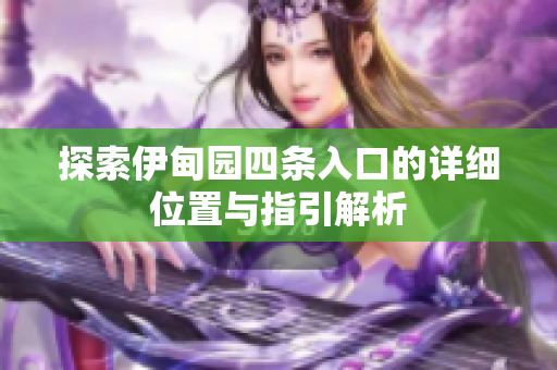 探索伊甸园四条入口的详细位置与指引解析