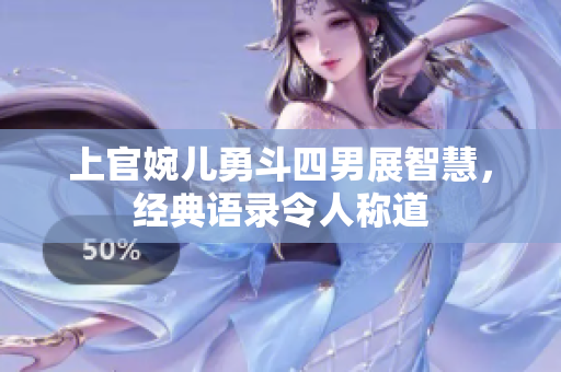上官婉儿勇斗四男展智慧，经典语录令人称道