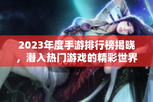 2023年度手游排行榜揭晓，潜入热门游戏的精彩世界
