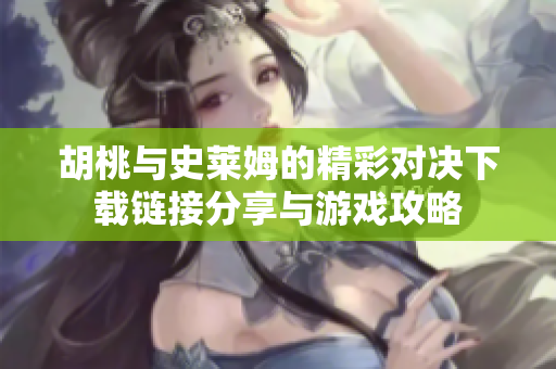 胡桃与史莱姆的精彩对决下载链接分享与游戏攻略