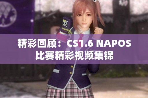 精彩回顾：CS1.6 NAPOS比赛精彩视频集锦
