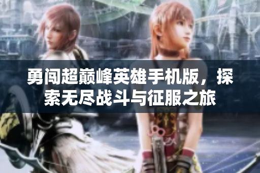 勇闯超巅峰英雄手机版，探索无尽战斗与征服之旅
