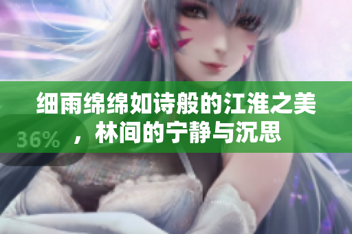 细雨绵绵如诗般的江淮之美，林间的宁静与沉思
