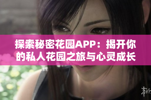 探索秘密花园APP：揭开你的私人花园之旅与心灵成长