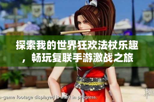 探索我的世界狂欢法杖乐趣，畅玩复联手游激战之旅