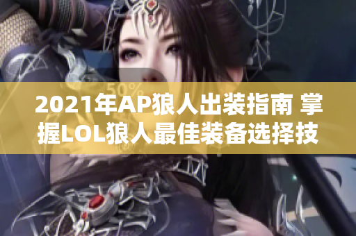 2021年AP狼人出装指南 掌握LOL狼人最佳装备选择技巧