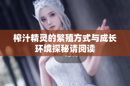 榨汁精灵的繁殖方式与成长环境探秘请阅读
