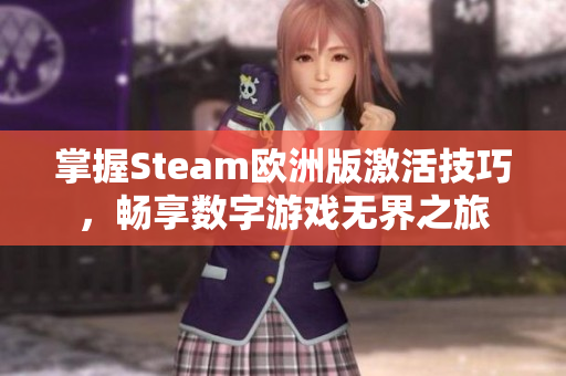 掌握Steam欧洲版激活技巧，畅享数字游戏无界之旅