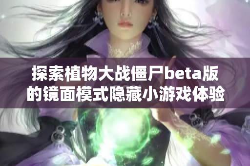 探索植物大战僵尸beta版的镜面模式隐藏小游戏体验分享