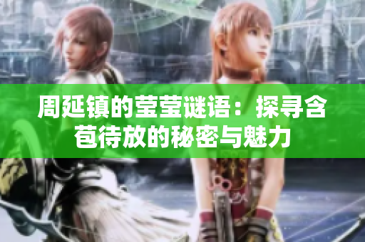 周延镇的莹莹谜语：探寻含苞待放的秘密与魅力