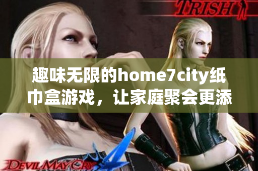 趣味无限的home7city纸巾盒游戏，让家庭聚会更添乐趣