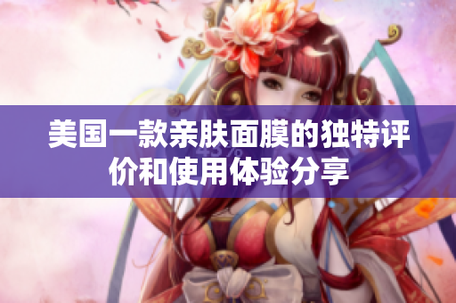 美国一款亲肤面膜的独特评价和使用体验分享