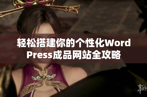 轻松搭建你的个性化WordPress成品网站全攻略