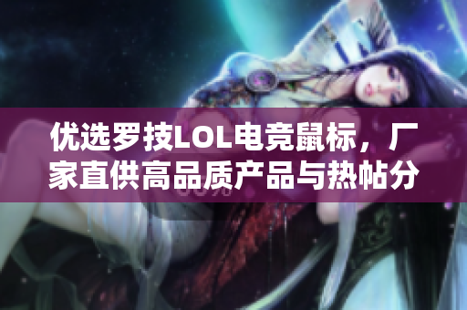 优选罗技LOL电竞鼠标，厂家直供高品质产品与热帖分析