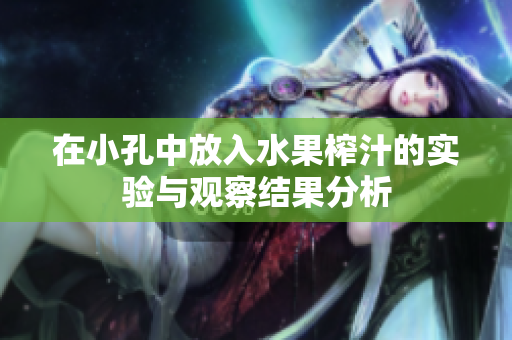 在小孔中放入水果榨汁的实验与观察结果分析