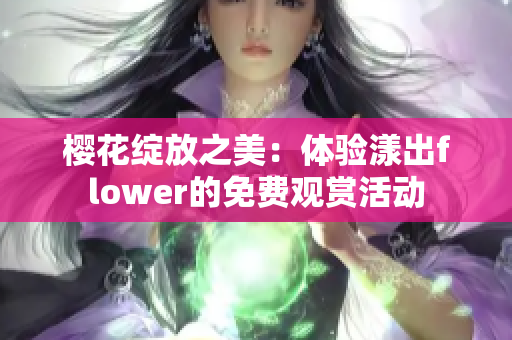 樱花绽放之美：体验漾出flower的免费观赏活动