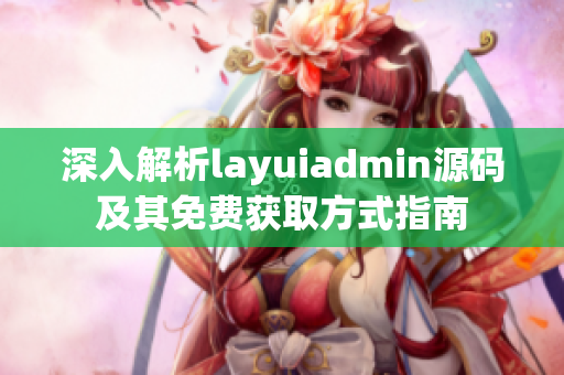 深入解析layuiadmin源码及其免费获取方式指南