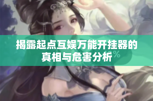 揭露起点互娱万能开挂器的真相与危害分析