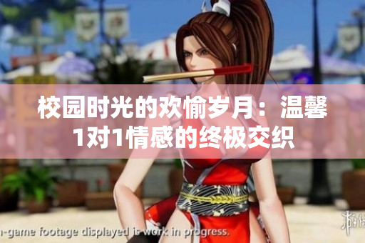 校园时光的欢愉岁月：温馨1对1情感的终极交织