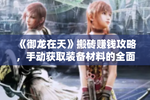 《御龙在天》搬砖赚钱攻略，手动获取装备材料的全面指南