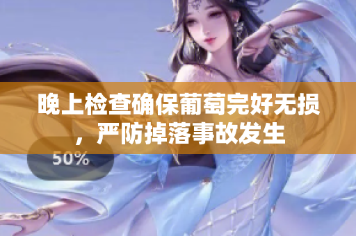 晚上检查确保葡萄完好无损，严防掉落事故发生
