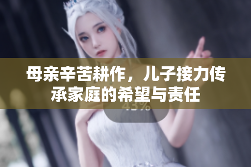 母亲辛苦耕作，儿子接力传承家庭的希望与责任