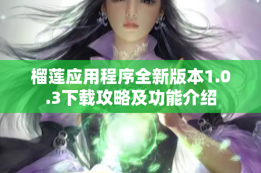 榴莲应用程序全新版本1.0.3下载攻略及功能介绍