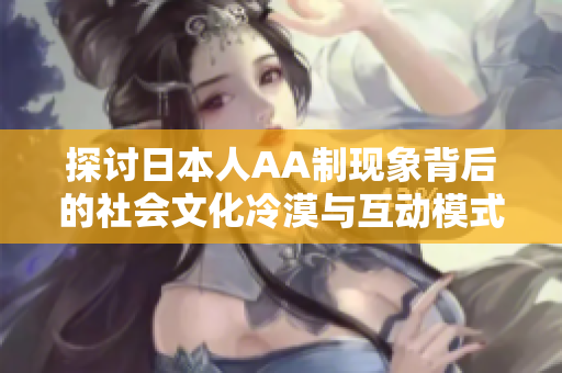 探讨日本人AA制现象背后的社会文化冷漠与互动模式