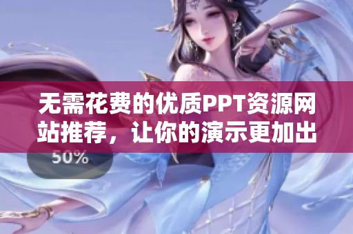 无需花费的优质PPT资源网站推荐，让你的演示更加出彩