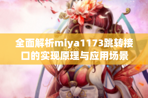 全面解析miya1173跳转接口的实现原理与应用场景