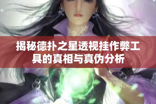 揭秘德扑之星透视挂作弊工具的真相与真伪分析
