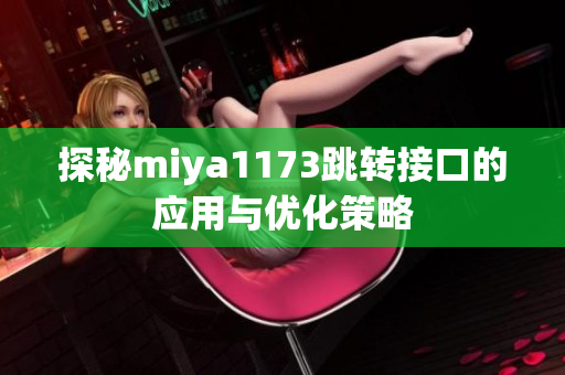 探秘miya1173跳转接口的应用与优化策略