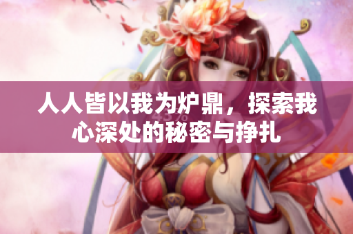 人人皆以我为炉鼎，探索我心深处的秘密与挣扎