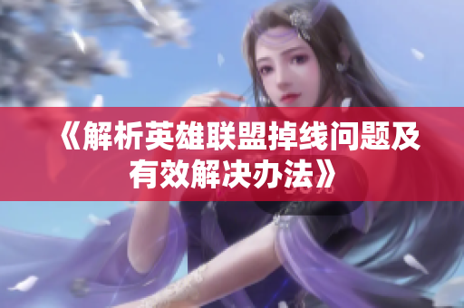 《解析英雄联盟掉线问题及有效解决办法》