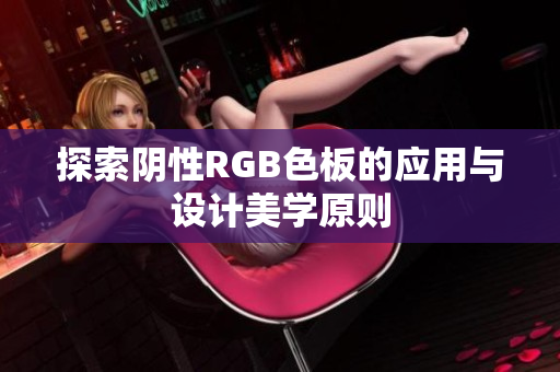 探索阴性RGB色板的应用与设计美学原则