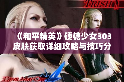 《和平精英》硬糖少女303皮肤获取详细攻略与技巧分享