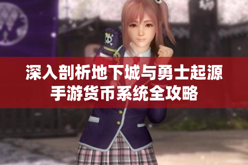 深入剖析地下城与勇士起源手游货币系统全攻略