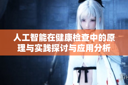 人工智能在健康检查中的原理与实践探讨与应用分析