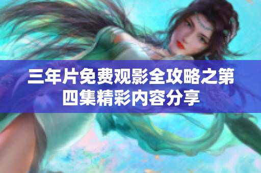 三年片免费观影全攻略之第四集精彩内容分享