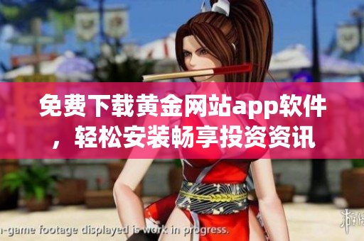 免费下载黄金网站app软件，轻松安装畅享投资资讯