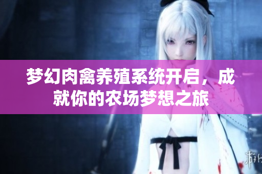 梦幻肉禽养殖系统开启，成就你的农场梦想之旅