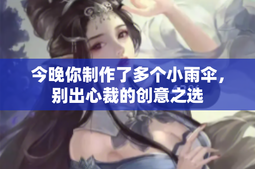 今晚你制作了多个小雨伞，别出心裁的创意之选