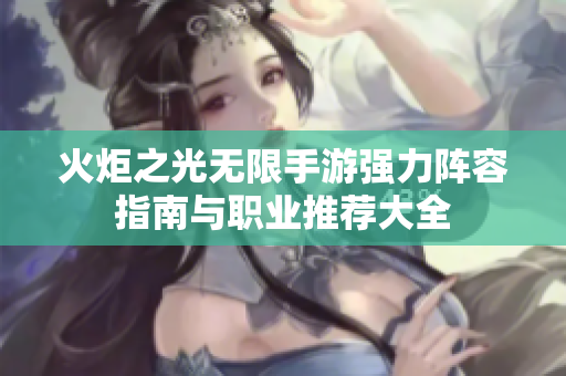 火炬之光无限手游强力阵容指南与职业推荐大全