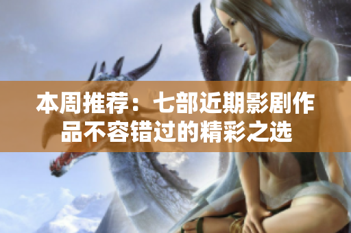 本周推荐：七部近期影剧作品不容错过的精彩之选